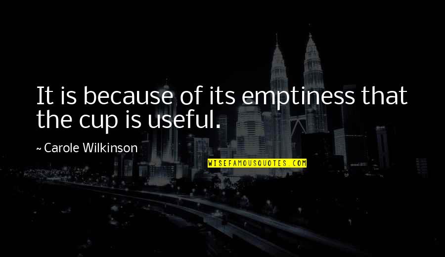 Ancient Wisdom Quotes By Carole Wilkinson: It is because of its emptiness that the