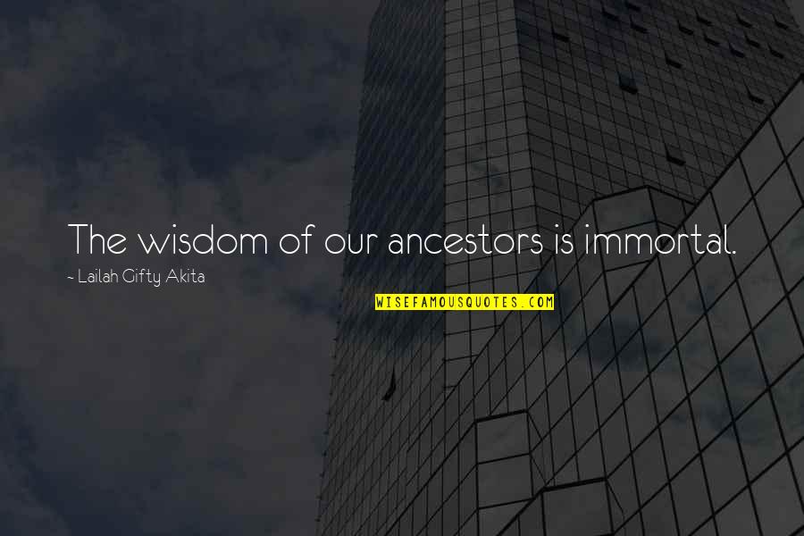 Ancient Wisdom Quotes By Lailah Gifty Akita: The wisdom of our ancestors is immortal.