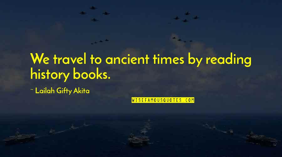 Ancient Wisdom Quotes By Lailah Gifty Akita: We travel to ancient times by reading history