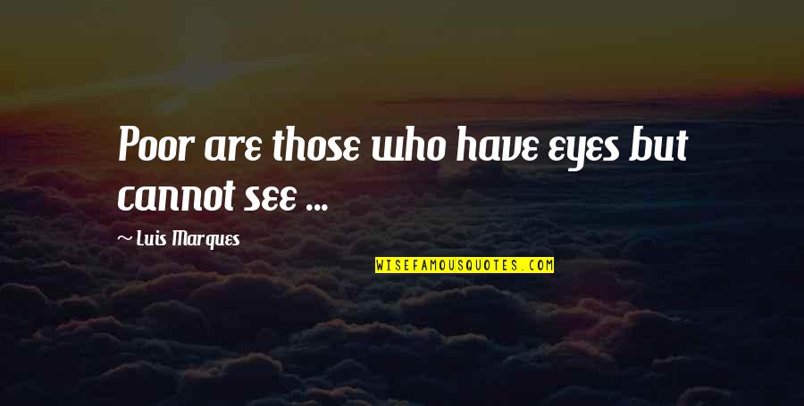 Ancient Wisdom Quotes By Luis Marques: Poor are those who have eyes but cannot