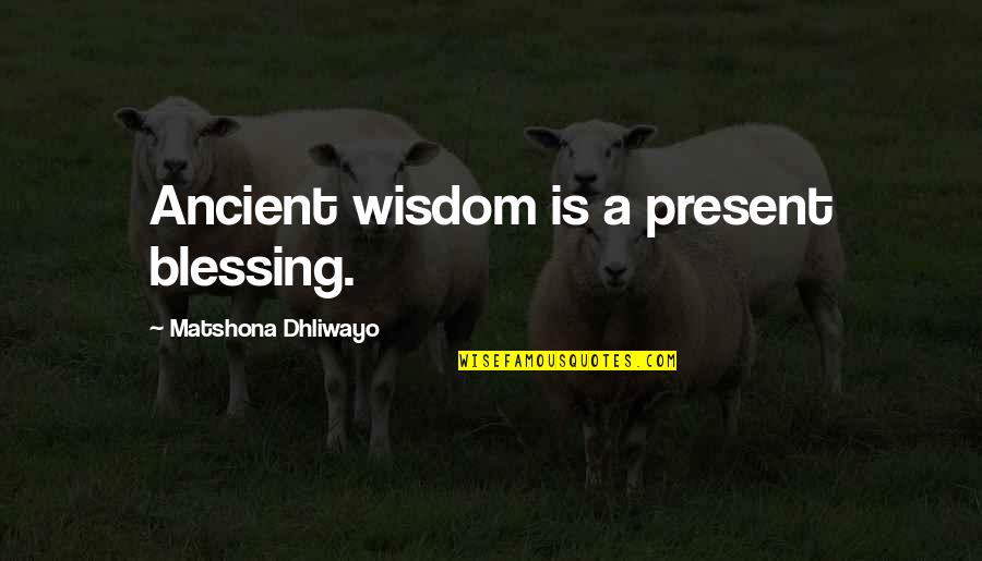 Ancient Wisdom Quotes By Matshona Dhliwayo: Ancient wisdom is a present blessing.