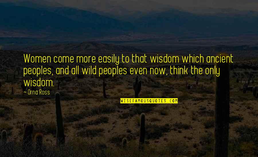 Ancient Wisdom Quotes By Orna Ross: Women come more easily to that wisdom which