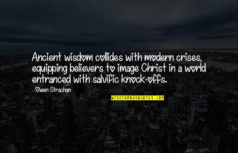 Ancient Wisdom Quotes By Owen Strachan: Ancient wisdom collides with modern crises, equipping believers