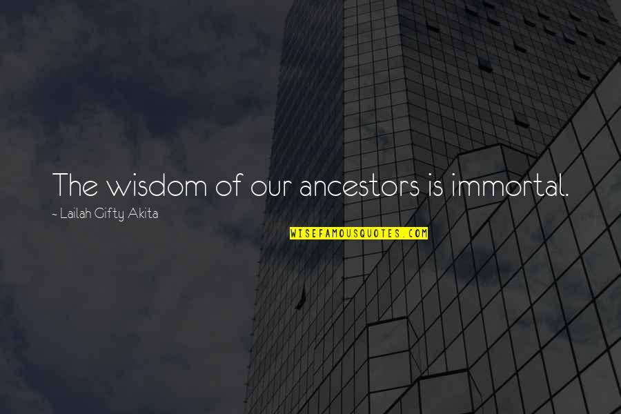 Ancient Wise Quotes By Lailah Gifty Akita: The wisdom of our ancestors is immortal.