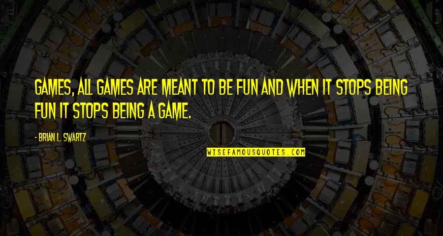 Ancient Writers Quotes By Brian L. Swartz: Games, All Games are meant to be Fun