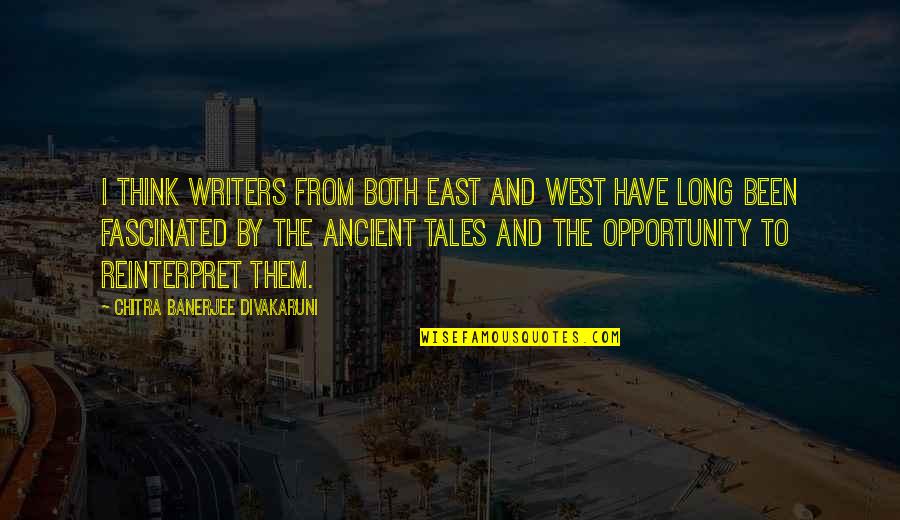 Ancient Writers Quotes By Chitra Banerjee Divakaruni: I think writers from both East and West