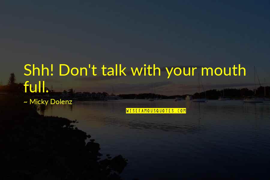 Ancient Writers Quotes By Micky Dolenz: Shh! Don't talk with your mouth full.