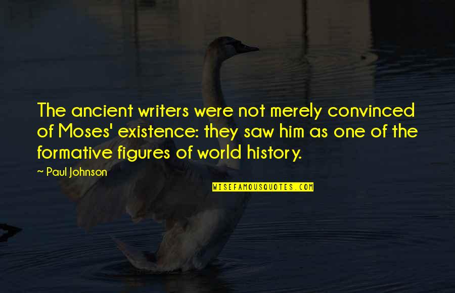 Ancient Writers Quotes By Paul Johnson: The ancient writers were not merely convinced of
