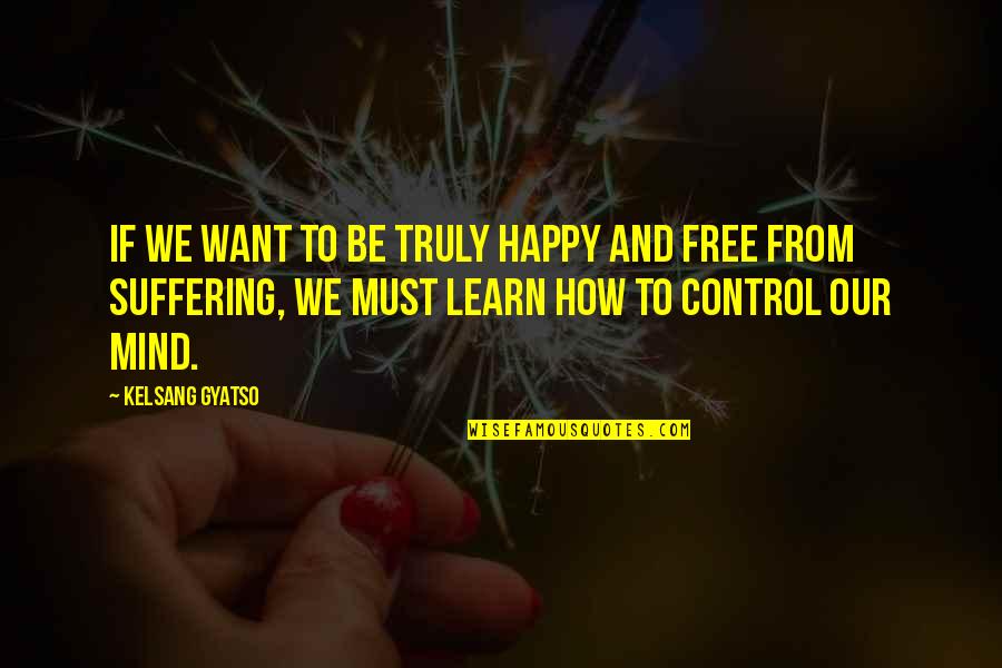 Ancientry Quotes By Kelsang Gyatso: If we want to be truly happy and
