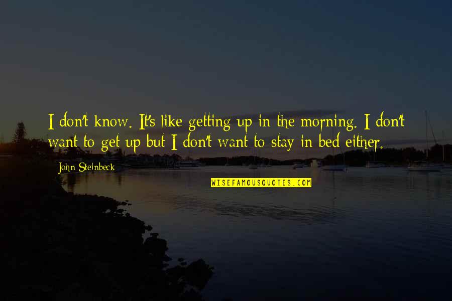 Ancients Awakened Quotes By John Steinbeck: I don't know. It's like getting up in Ancients Awakened Quotes By John Steinbeck: I don't know. It's like getting up in