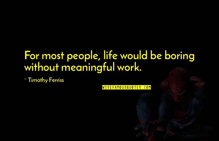 Ancific Quotes By Timothy Ferriss: For most people, life would be boring without Ancific Quotes By Timothy Ferriss: For most people, life would be boring without