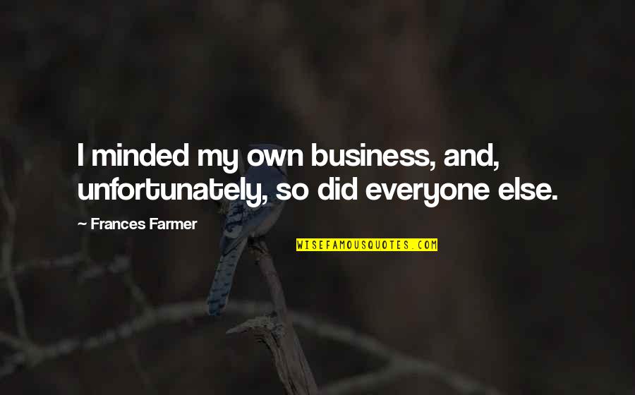 Ancillaries Products Quotes By Frances Farmer: I minded my own business, and, unfortunately, so