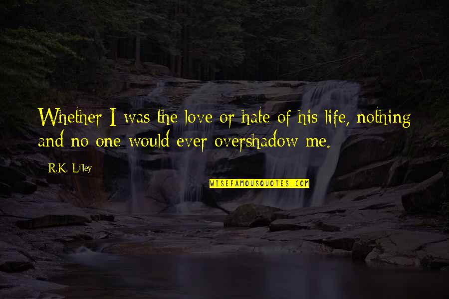 Ancillaries Products Quotes By R.K. Lilley: Whether I was the love or hate of