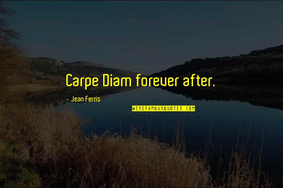 Ancillaries Quotes By Jean Ferris: Carpe Diam forever after.