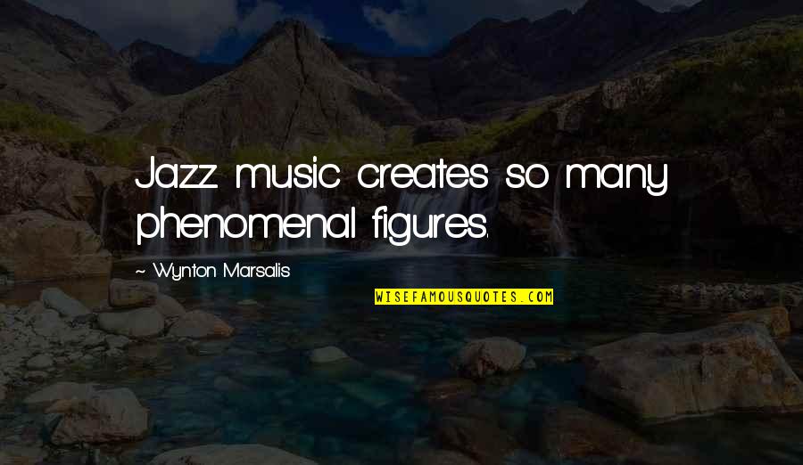 Ancillaries Quotes By Wynton Marsalis: Jazz music creates so many phenomenal figures. Ancillaries Quotes By Wynton Marsalis: Jazz music creates so many phenomenal figures.