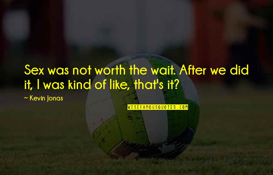 Ancillotti Hell Quotes By Kevin Jonas: Sex was not worth the wait. After we