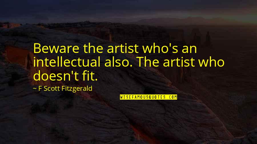 Ancing Quotes By F Scott Fitzgerald: Beware the artist who's an intellectual also. The