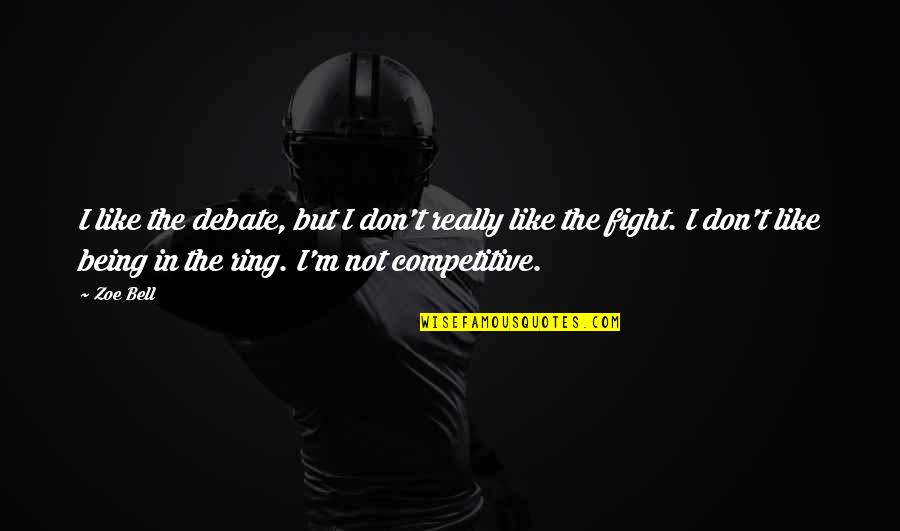 Ancion D Quotes By Zoe Bell: I like the debate, but I don't really Ancion D Quotes By Zoe Bell: I like the debate, but I don't really
