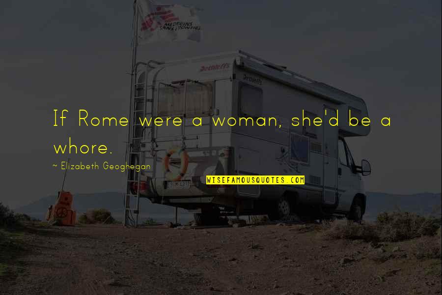 Anciones Quotes By Elizabeth Geoghegan: If Rome were a woman, she'd be a