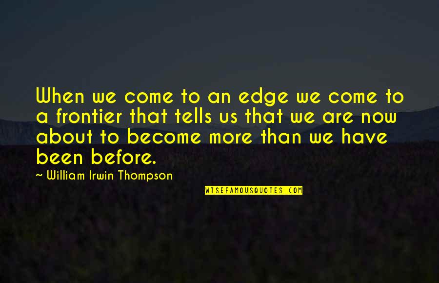 Anciones Quotes By William Irwin Thompson: When we come to an edge we come