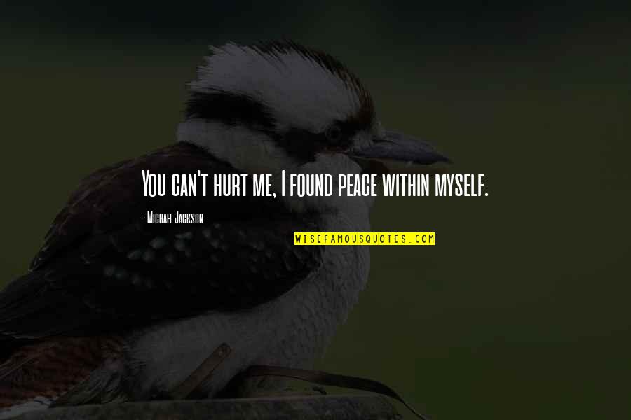 Anciong Quotes By Michael Jackson: You can't hurt me, I found peace within Anciong Quotes By Michael Jackson: You can't hurt me, I found peace within