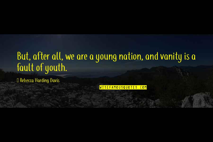 Ancla Atv Quotes By Rebecca Harding Davis: But, after all, we are a young nation, Ancla Atv Quotes By Rebecca Harding Davis: But, after all, we are a young nation,