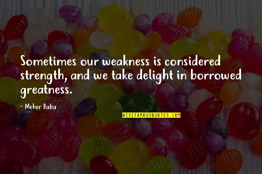 Anclas Decoradas Quotes By Meher Baba: Sometimes our weakness is considered strength, and we