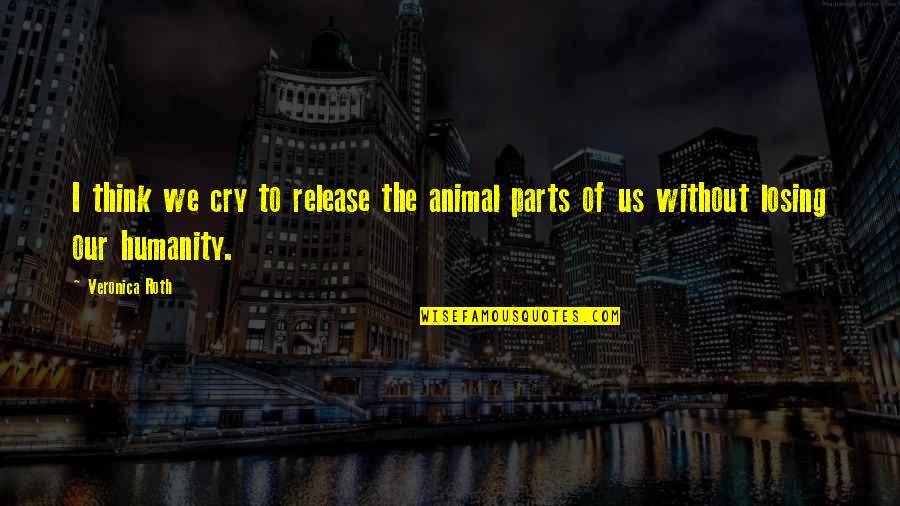 Anclas Dibujos Quotes By Veronica Roth: I think we cry to release the animal