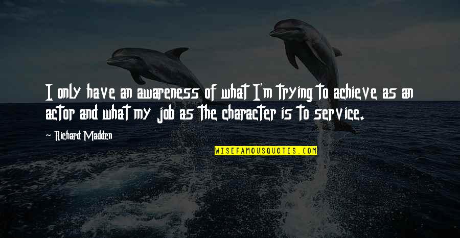 Anclas Para Quotes By Richard Madden: I only have an awareness of what I'm Anclas Para Quotes By Richard Madden: I only have an awareness of what I'm