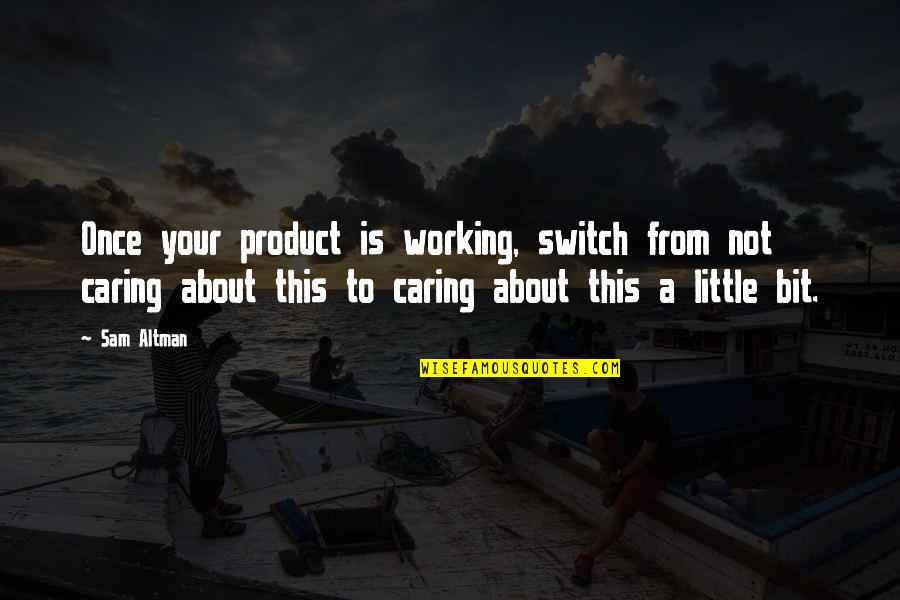 Anclas Para Quotes By Sam Altman: Once your product is working, switch from not Anclas Para Quotes By Sam Altman: Once your product is working, switch from not