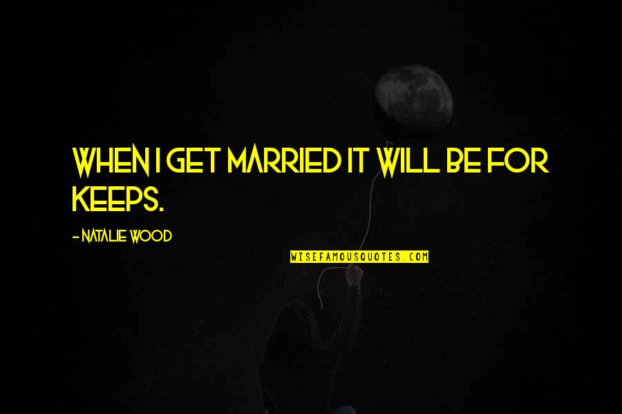 Ancolie Quotes By Natalie Wood: When I get married it will be for Ancolie Quotes By Natalie Wood: When I get married it will be for