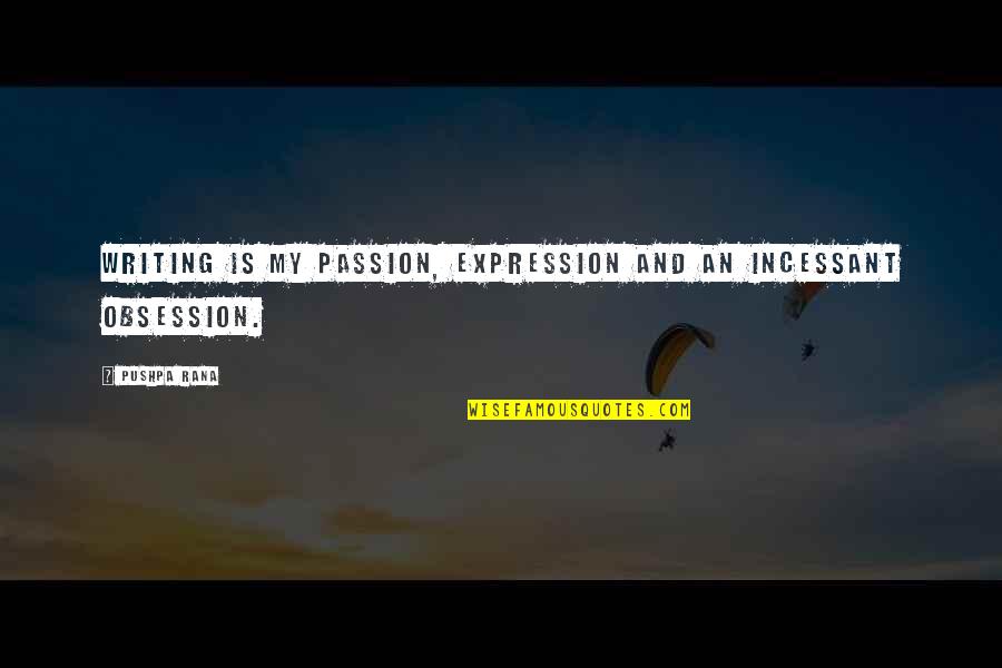 Ancolies Quotes By Pushpa Rana: Writing is my passion, expression and an incessant