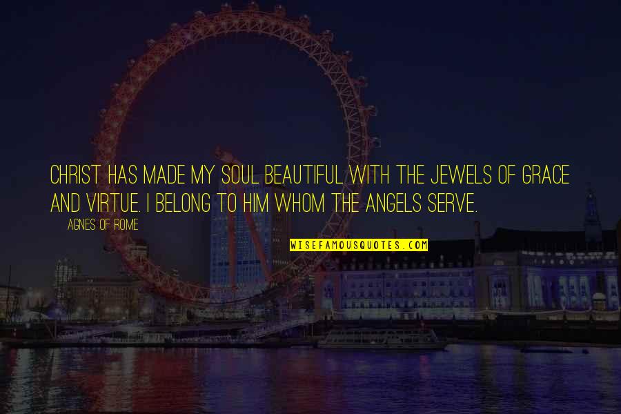 Ancora Quotes By Agnes Of Rome: Christ has made my soul beautiful with the