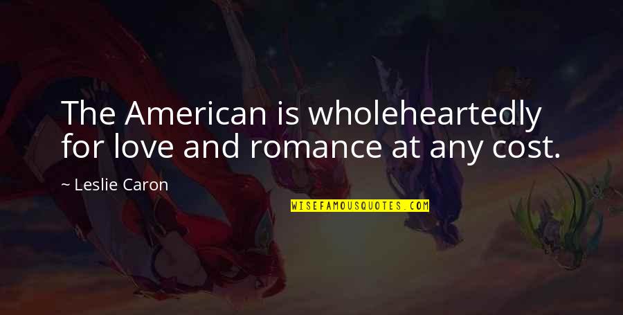Ancre Watch Quotes By Leslie Caron: The American is wholeheartedly for love and romance
