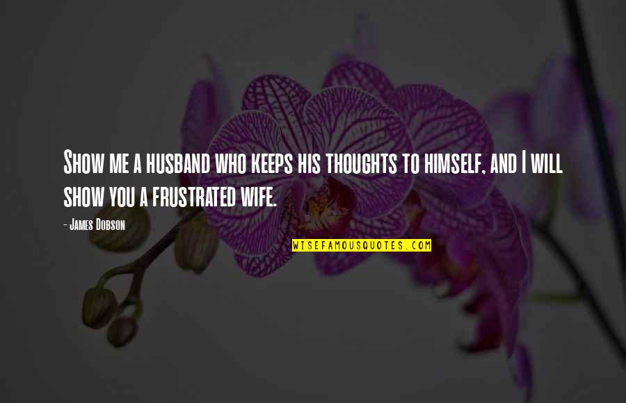 Ancrene Wisse Quotes By James Dobson: Show me a husband who keeps his thoughts