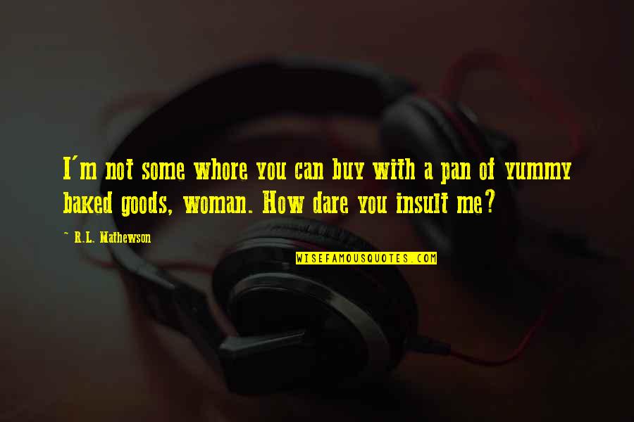 Ancrene Wisse Quotes By R.L. Mathewson: I'm not some whore you can buy with Ancrene Wisse Quotes By R.L. Mathewson: I'm not some whore you can buy with