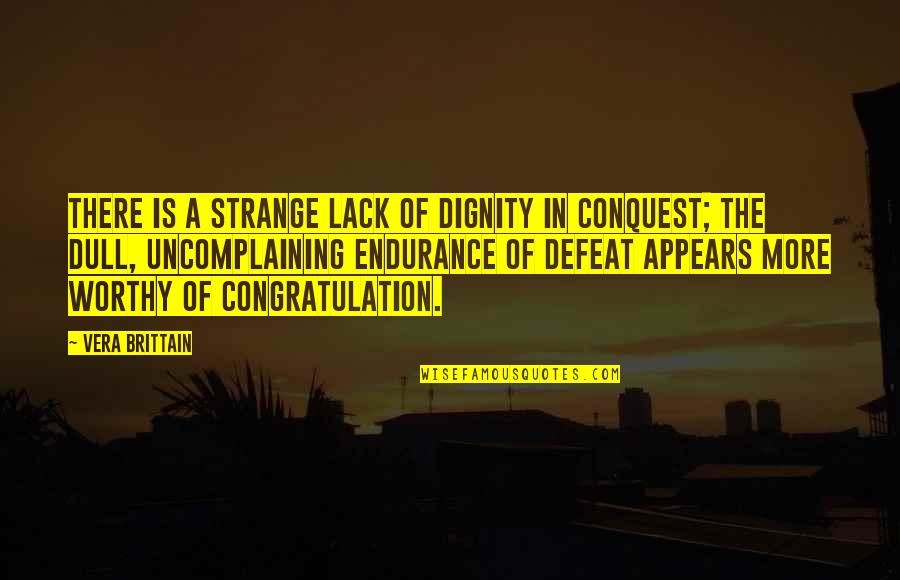 Ancrene Wisse Quotes By Vera Brittain: There is a strange lack of dignity in