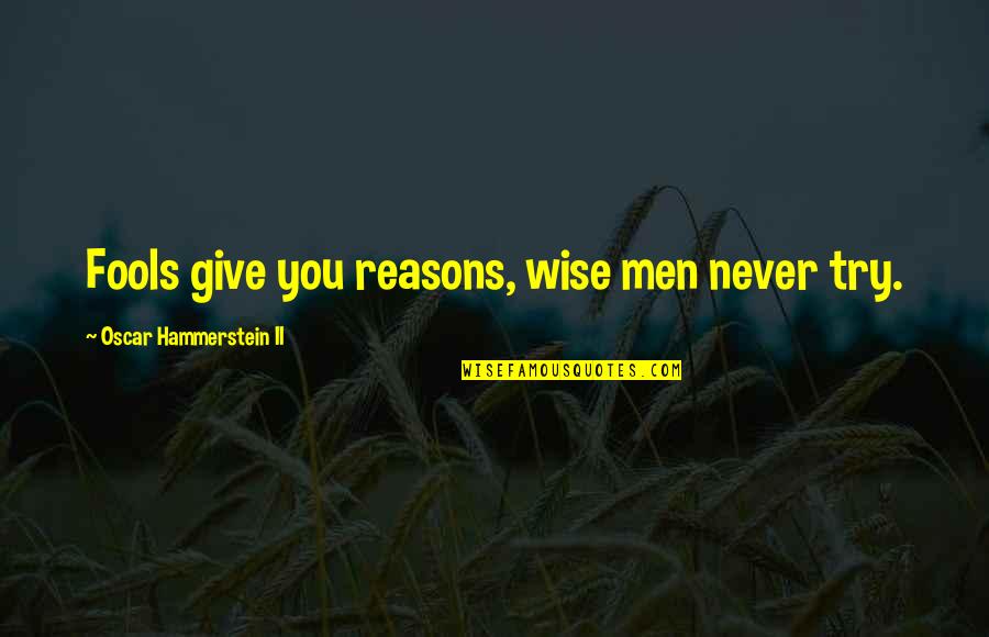 Ancst Quotes By Oscar Hammerstein II: Fools give you reasons, wise men never try. Ancst Quotes By Oscar Hammerstein II: Fools give you reasons, wise men never try.