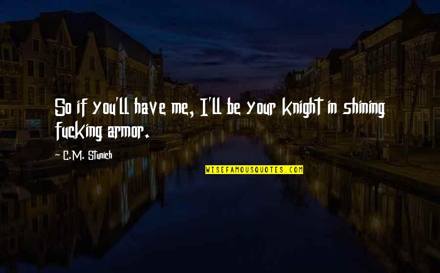 Ancusaigon Quotes By C.M. Stunich: So if you'll have me, I'll be your