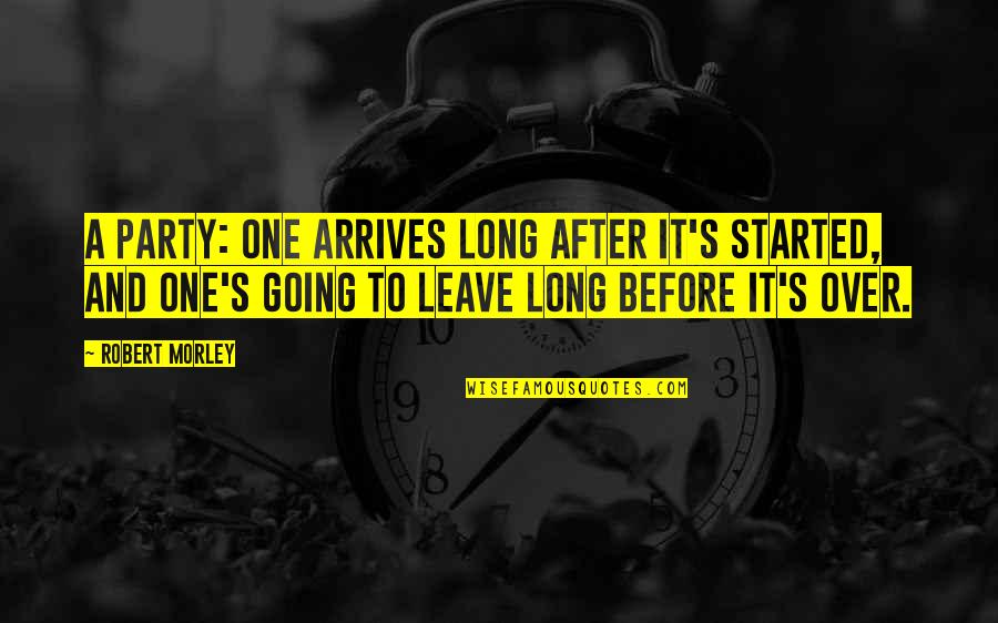 Ancusaigon Quotes By Robert Morley: A party: one arrives long after it's started,
