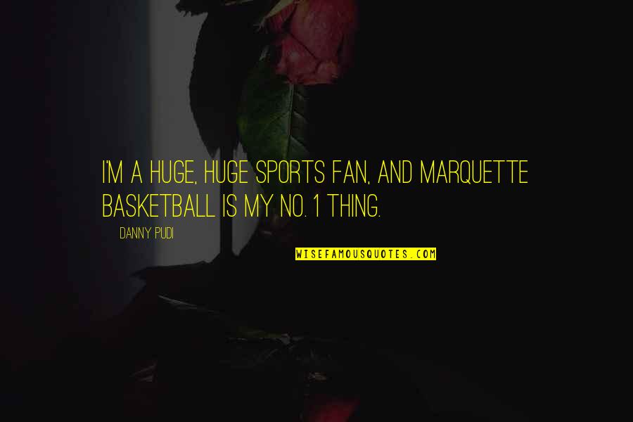 And 1 Basketball Quotes By Danny Pudi: I'm a huge, huge sports fan, and Marquette