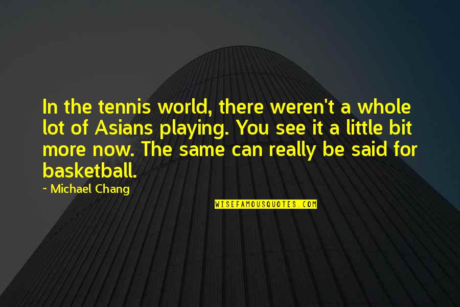 And 1 Basketball Quotes By Michael Chang: In the tennis world, there weren't a whole