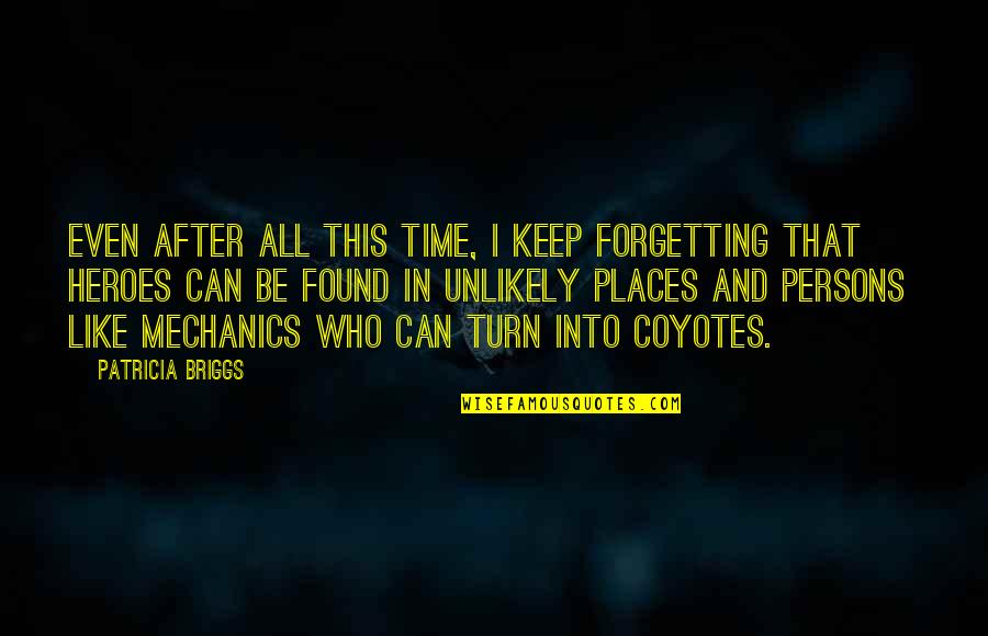 And After All This Time Quotes By Patricia Briggs: Even after all this time, I keep forgetting