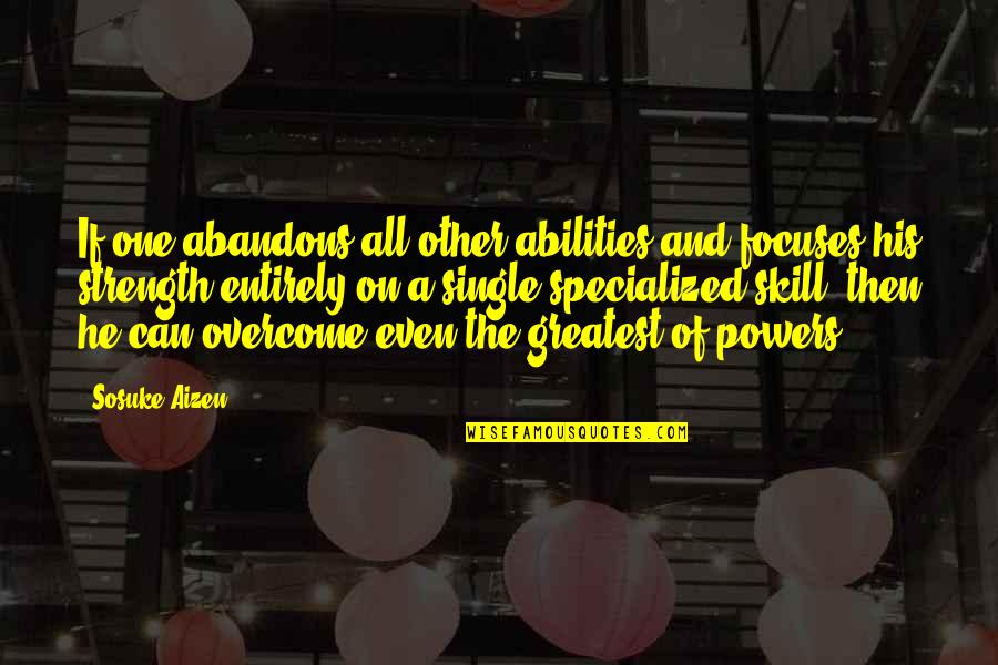 And Always Paddle Your Own Canoe Quote Quotes By Sosuke Aizen: If one abandons all other abilities and focuses And Always Paddle Your Own Canoe Quote Quotes By Sosuke Aizen: If one abandons all other abilities and focuses
