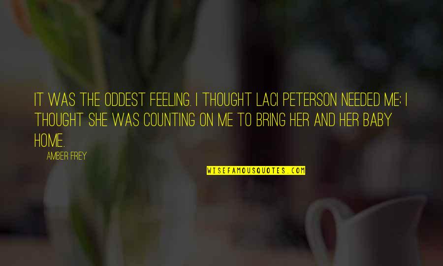 And Baby Quotes By Amber Frey: It was the oddest feeling. I thought Laci