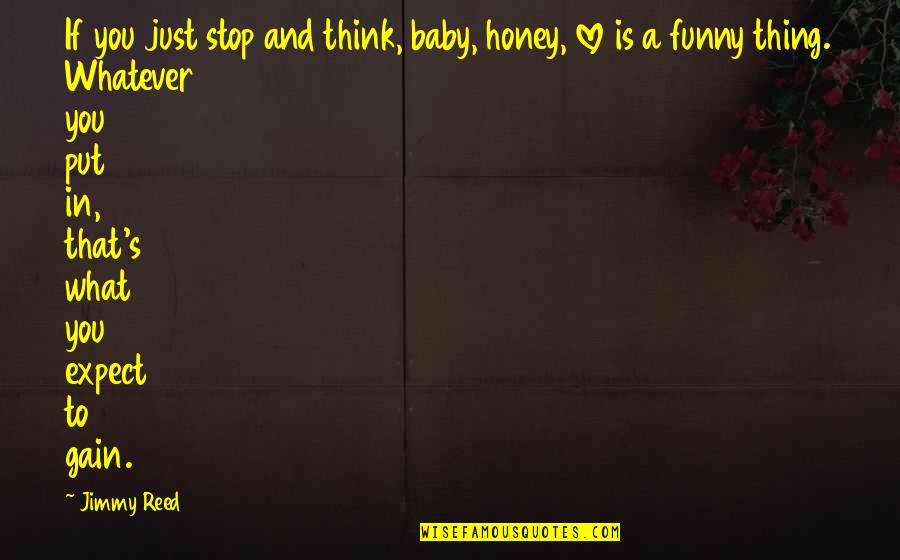 And Baby Quotes By Jimmy Reed: If you just stop and think, baby, honey,