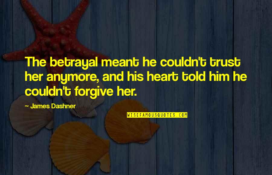 And Betrayal Quotes By James Dashner: The betrayal meant he couldn't trust her anymore, And Betrayal Quotes By James Dashner: The betrayal meant he couldn't trust her anymore,