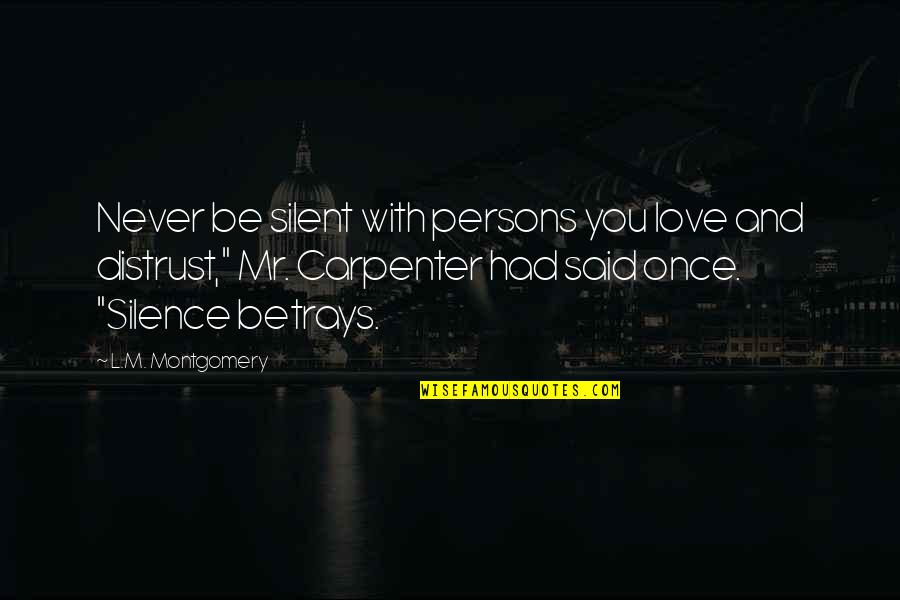 And Betrayal Quotes By L.M. Montgomery: Never be silent with persons you love and And Betrayal Quotes By L.M. Montgomery: Never be silent with persons you love and