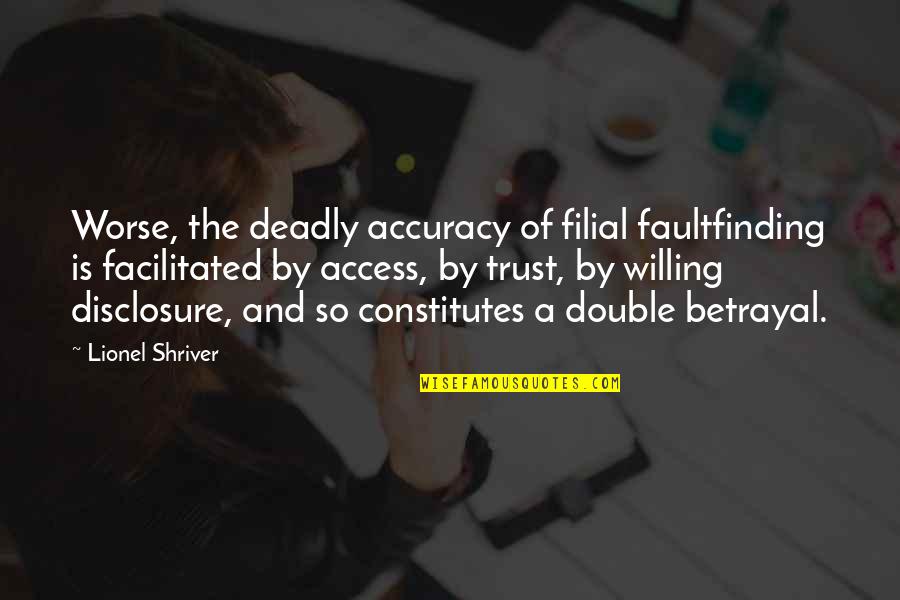 And Betrayal Quotes By Lionel Shriver: Worse, the deadly accuracy of filial faultfinding is