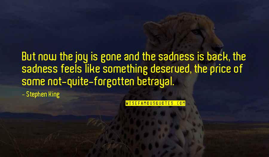 And Betrayal Quotes By Stephen King: But now the joy is gone and the And Betrayal Quotes By Stephen King: But now the joy is gone and the